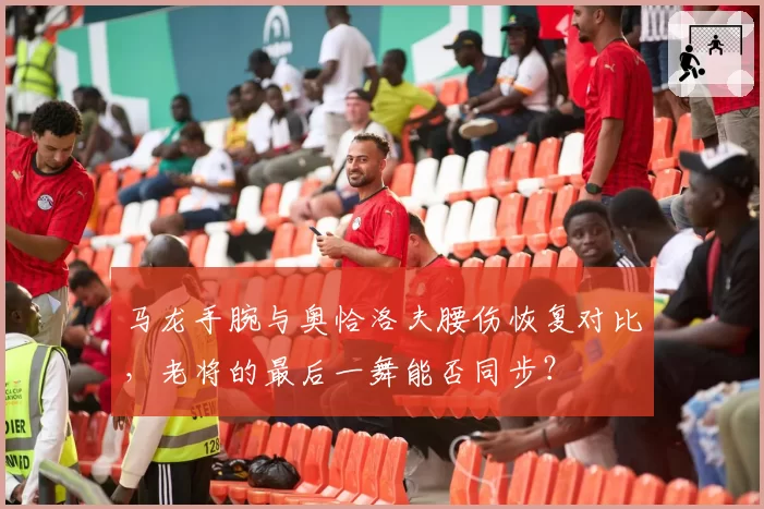 马龙手腕与奥恰洛夫腰伤恢复对比，老将的最后一舞能否同步？