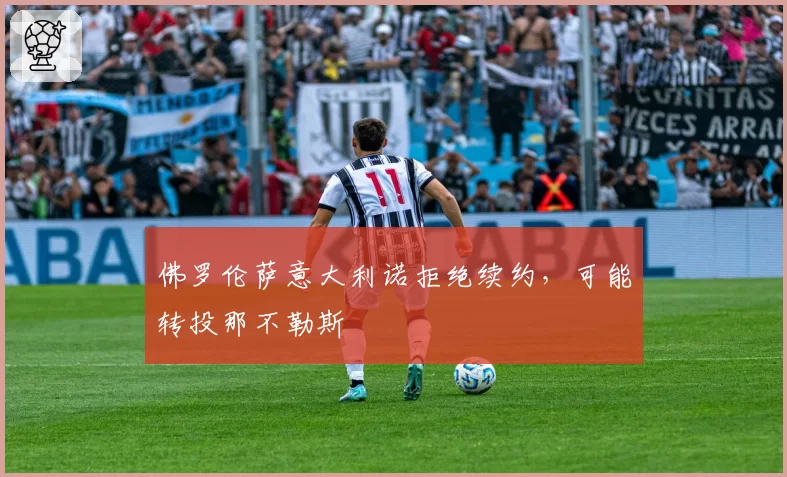 佛罗伦萨意大利诺拒绝续约,可能转投那不勒斯