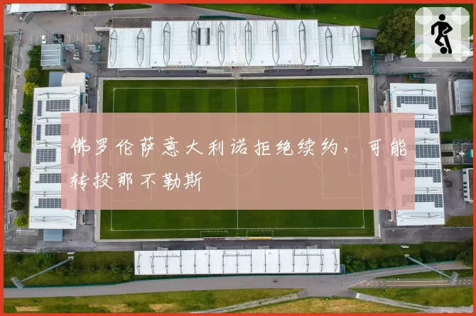 佛罗伦萨意大利诺拒绝续约,可能转投那不勒斯