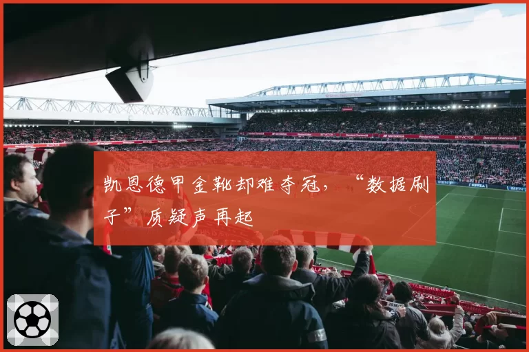 凯恩德甲金靴却难夺冠,“数据刷子”质疑声再起