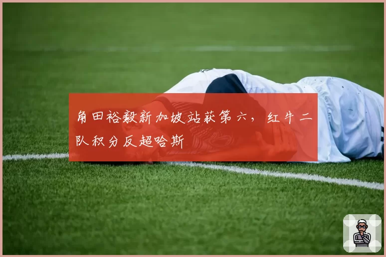 角田裕毅新加坡站获第六，红牛二队积分反超哈斯