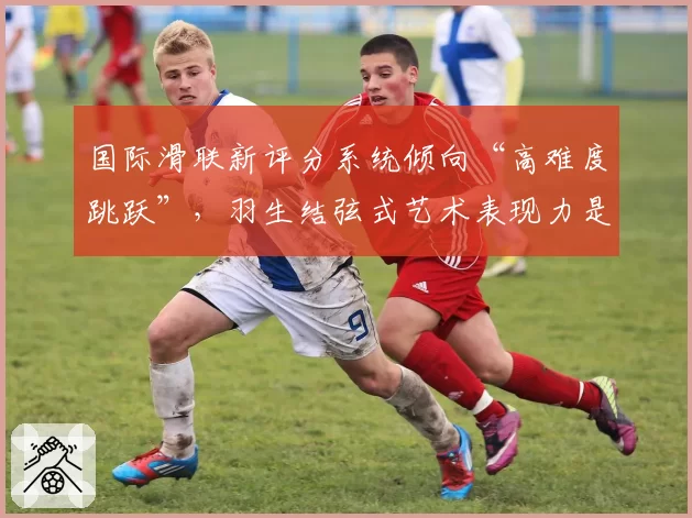 国际滑联新评分系统倾向“高难度跳跃”，羽生结弦式艺术表现力是否已过时？