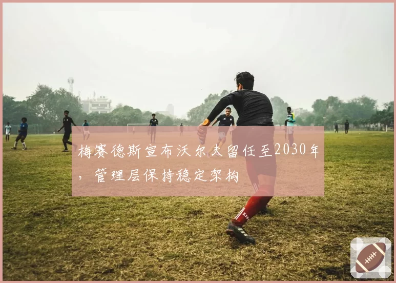 梅赛德斯宣布沃尔夫留任至2030年，管理层保持稳定架构
