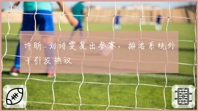 许昕_刘诗雯复出参赛,排名系统外卡引发热议